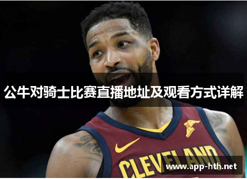 公牛对骑士比赛直播地址及观看方式详解
