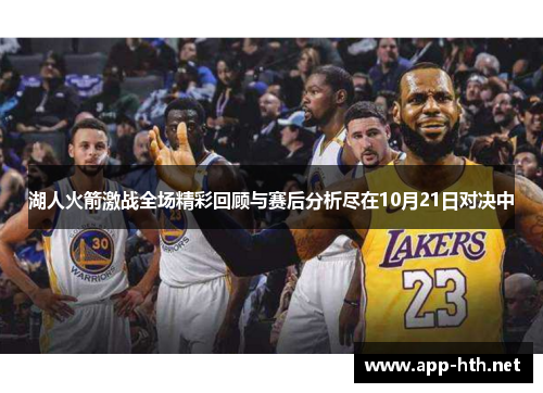 湖人火箭激战全场精彩回顾与赛后分析尽在10月21日对决中