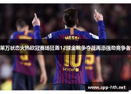 莱万状态火热欧冠赛场狂轰12球金靴争夺战再添强劲竞争者